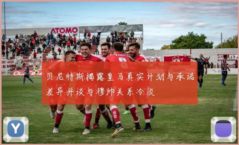 贝尼特斯揭露皇马真实计划与承诺差异并谈与穆帅关系冷淡